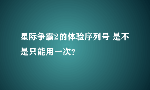 星际争霸2的体验序列号 是不是只能用一次？