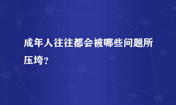 成年人往往都会被哪些问题所压垮？