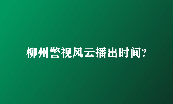 柳州警视风云播出时间?