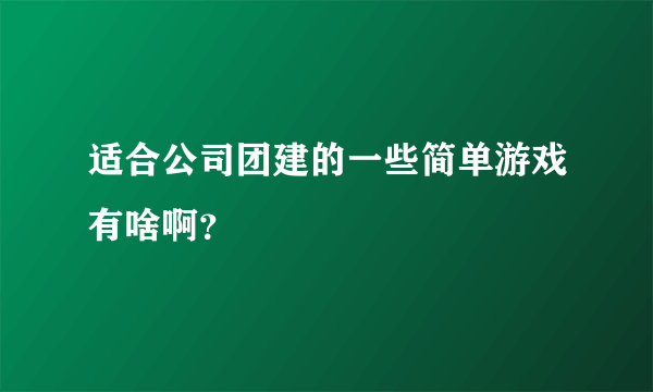 适合公司团建的一些简单游戏有啥啊？