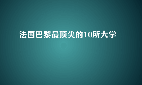 法国巴黎最顶尖的10所大学