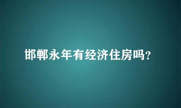 邯郸永年有经济住房吗？