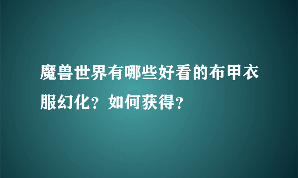 魔兽世界有哪些好看的布甲衣服幻化？如何获得？