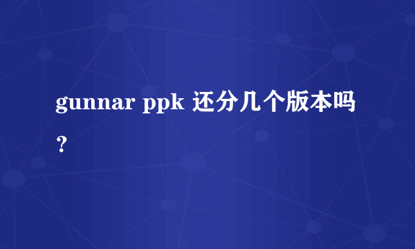 gunnar ppk 还分几个版本吗？