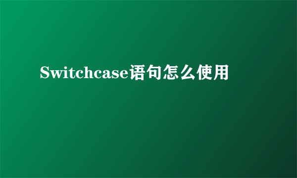 Switchcase语句怎么使用