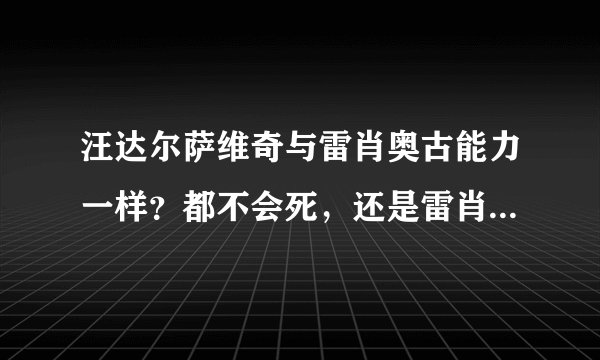 汪达尔萨维奇与雷肖奥古能力一样？都不会死，还是雷肖奥古只能用不老泉水自愈？