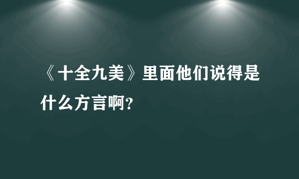 《十全九美》里面他们说得是什么方言啊？