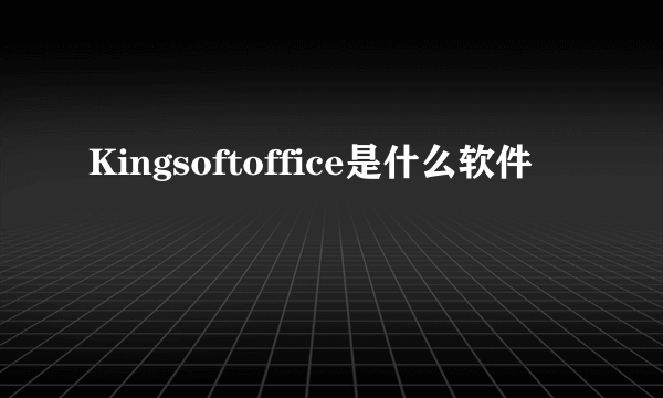 Kingsoftoffice是什么软件