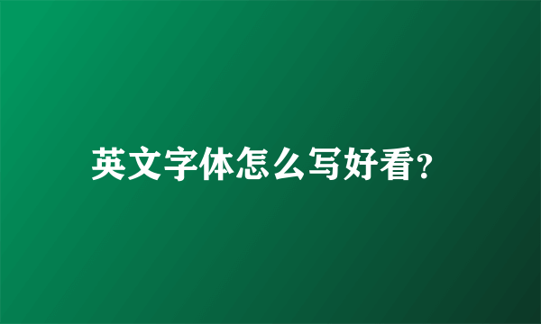 英文字体怎么写好看？