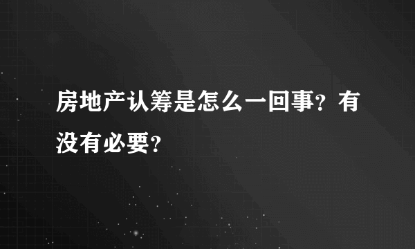 房地产认筹是怎么一回事？有没有必要？