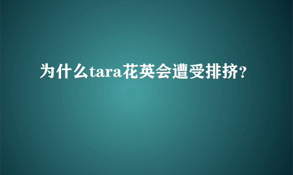 为什么tara花英会遭受排挤？