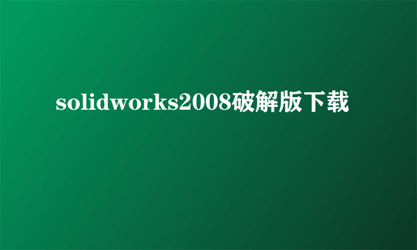 solidworks2008破解版下载