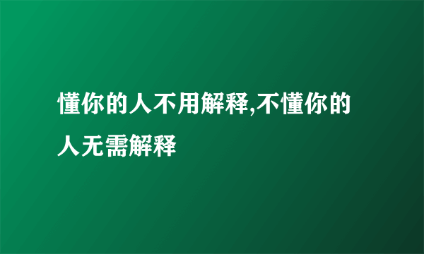 懂你的人不用解释,不懂你的人无需解释