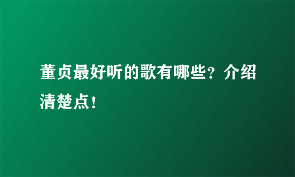 董贞最好听的歌有哪些？介绍清楚点！