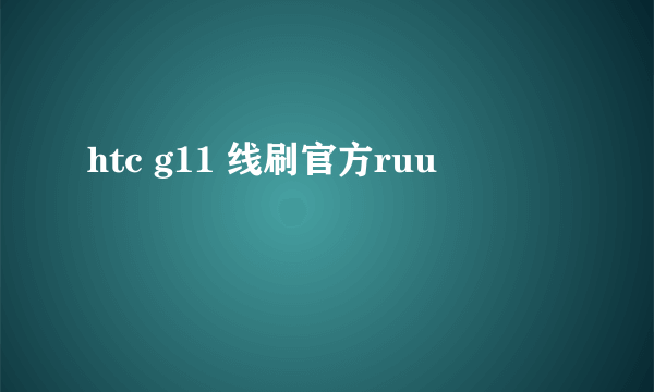 htc g11 线刷官方ruu