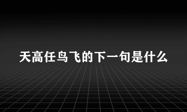 天高任鸟飞的下一句是什么