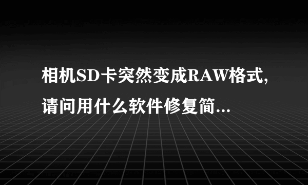 相机SD卡突然变成RAW格式,请问用什么软件修复简单方便使用?