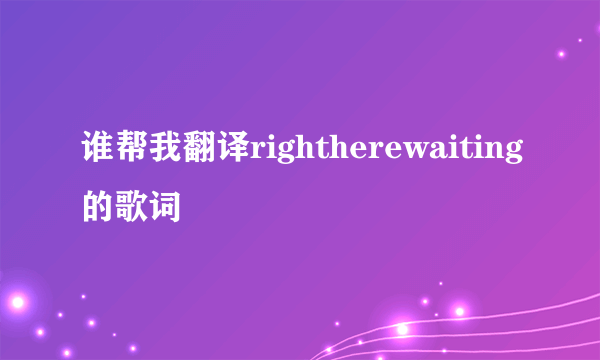 谁帮我翻译rightherewaiting的歌词