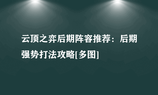 云顶之弈后期阵容推荐：后期强势打法攻略[多图]