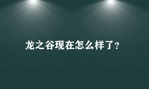 龙之谷现在怎么样了？