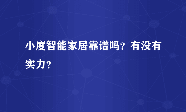 小度智能家居靠谱吗？有没有实力？