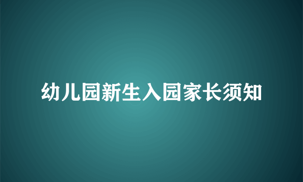 幼儿园新生入园家长须知