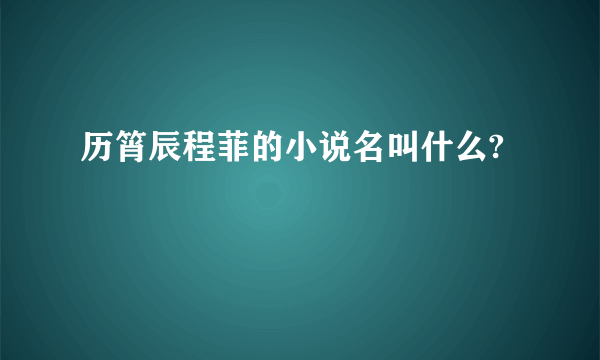 历筲辰程菲的小说名叫什么?