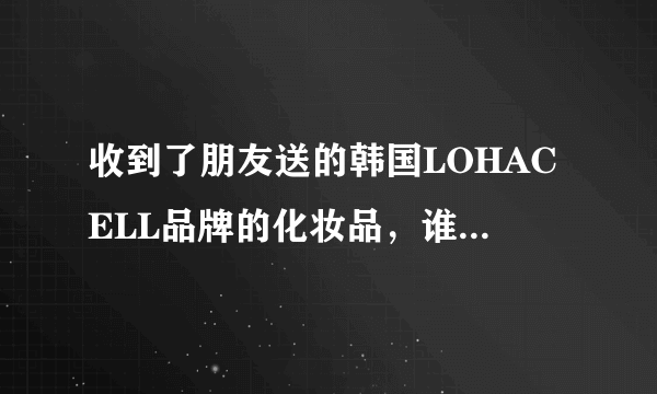 收到了朋友送的韩国LOHACELL品牌的化妆品，谁知道这个牌子在韩国怎样？