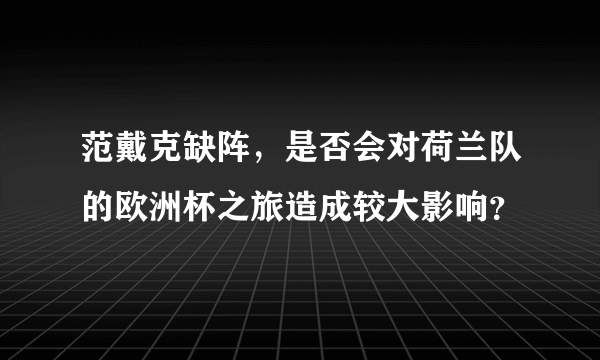 范戴克缺阵，是否会对荷兰队的欧洲杯之旅造成较大影响？