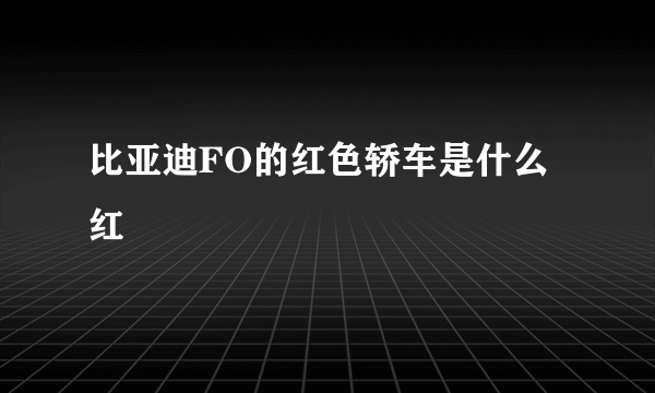 比亚迪FO的红色轿车是什么红