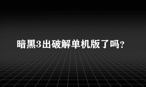 暗黑3出破解单机版了吗？