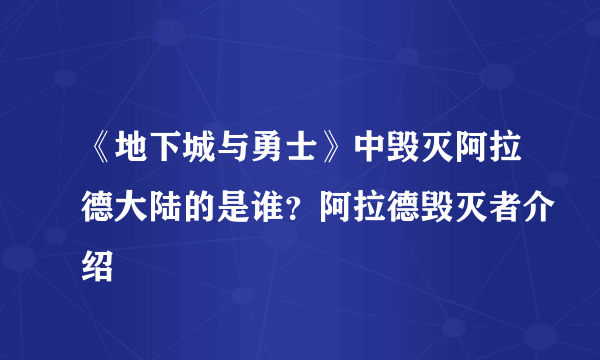 《地下城与勇士》中毁灭阿拉德大陆的是谁？阿拉德毁灭者介绍