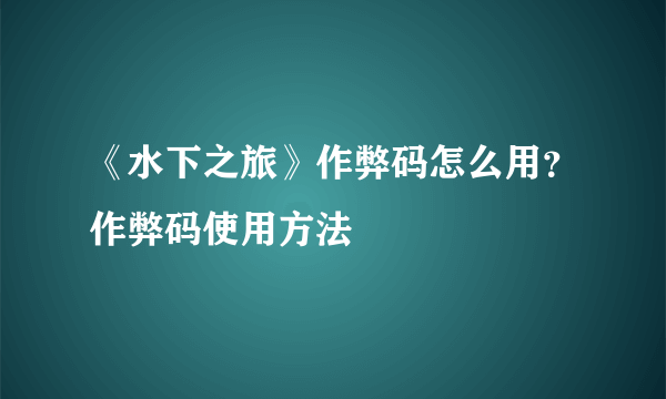 《水下之旅》作弊码怎么用？作弊码使用方法