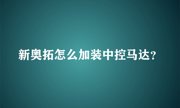 新奥拓怎么加装中控马达？