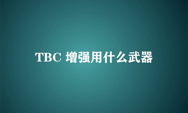 TBC 增强用什么武器