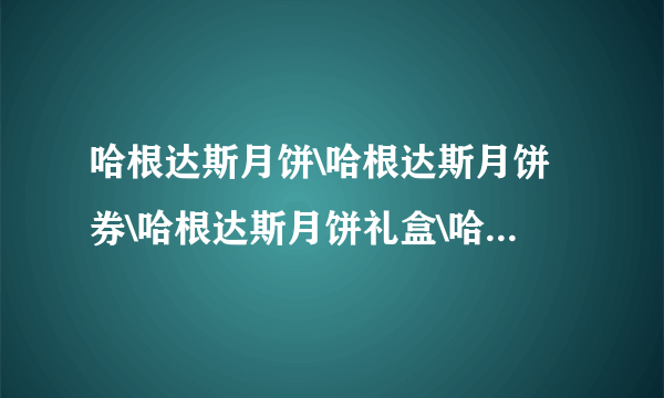 哈根达斯月饼\哈根达斯月饼券\哈根达斯月饼礼盒\哈根达斯尊贵卡