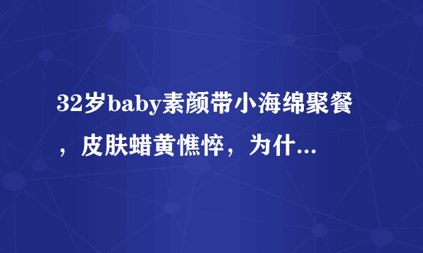 32岁baby素颜带小海绵聚餐，皮肤蜡黄憔悴，为什么儿子显得一脸委屈？