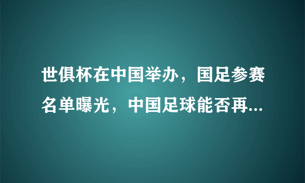 世俱杯在中国举办，国足参赛名单曝光，中国足球能否再创辉煌？