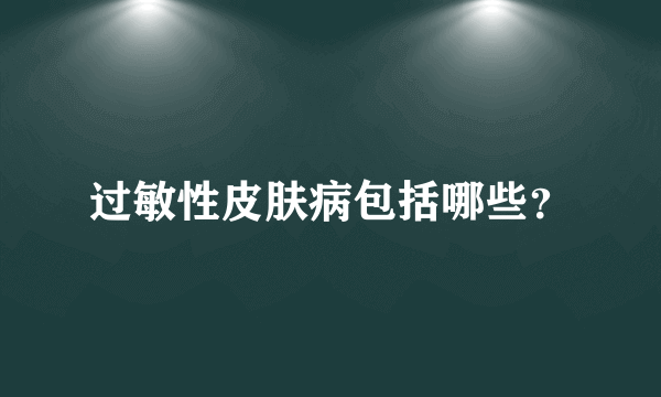 过敏性皮肤病包括哪些？