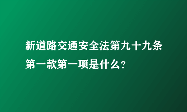 新道路交通安全法第九十九条第一款第一项是什么？