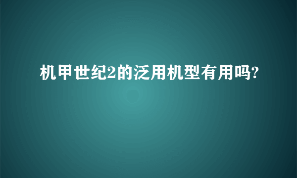 机甲世纪2的泛用机型有用吗?