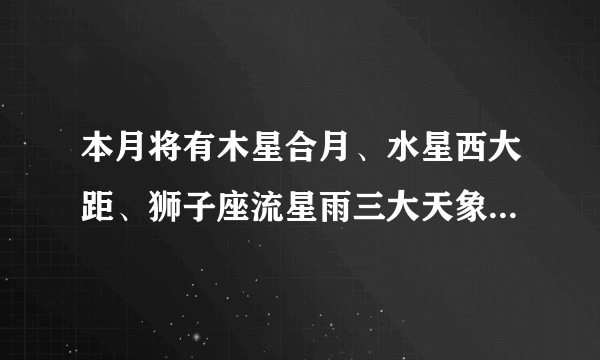 本月将有木星合月、水星西大距、狮子座流星雨三大天象相继上演，你期待吗？