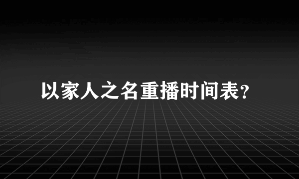 以家人之名重播时间表？