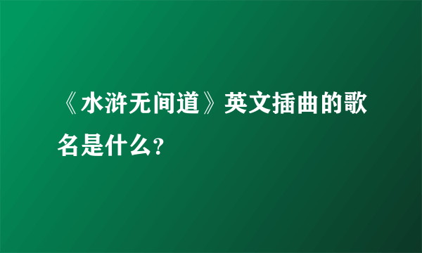 《水浒无间道》英文插曲的歌名是什么？