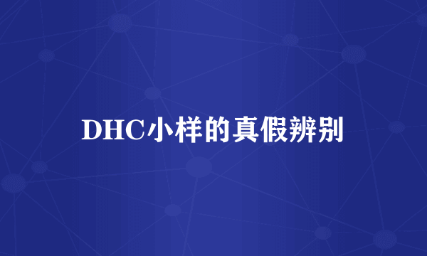 DHC小样的真假辨别