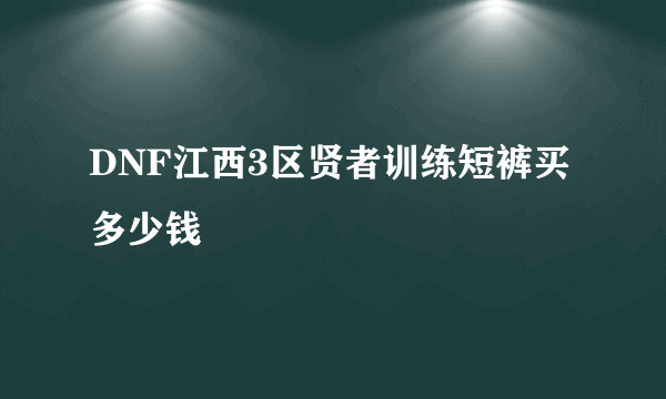 DNF江西3区贤者训练短裤买多少钱