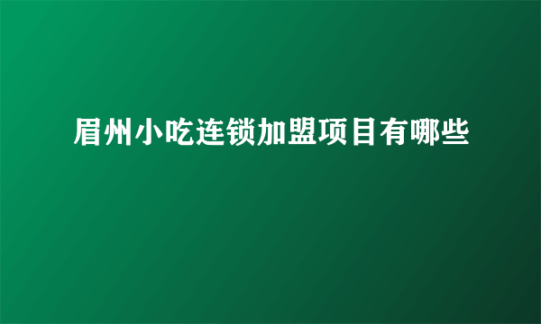 眉州小吃连锁加盟项目有哪些