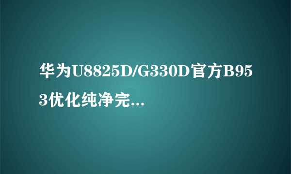 华为U8825D/G330D官方B953优化纯净完整版发布