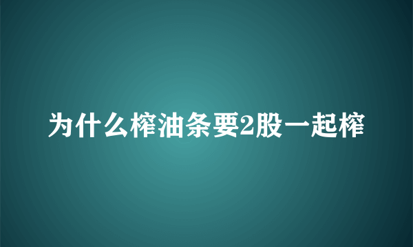 为什么榨油条要2股一起榨