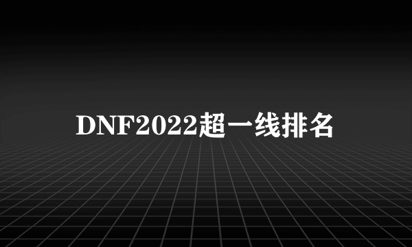 DNF2022超一线排名